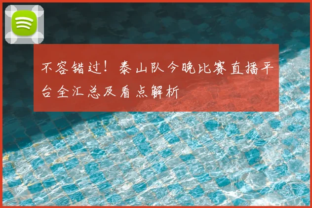 不容错过！泰山队今晚比赛直播平台全汇总及看点解析