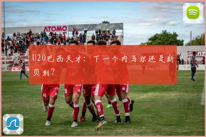 U20巴西天才：下一个内马尔还是新贝利？