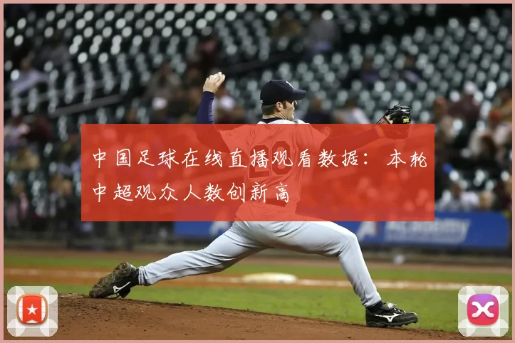 中国足球在线直播观看数据：本轮中超观众人数创新高