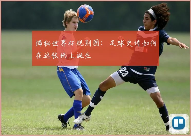 揭秘世界杯规则图：足球史诗如何在这张纸上诞生